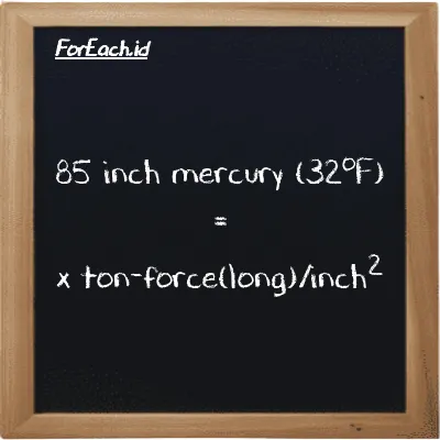Example inch mercury (32<sup>o</sup>F) to ton-force(long)/inch<sup>2</sup> conversion (85 inHg to LT f/in<sup>2</sup>)